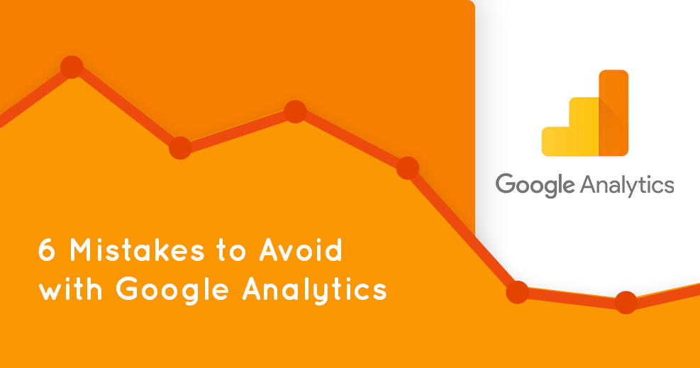 6 Mistakes of using Google analytics that can cost you dearly