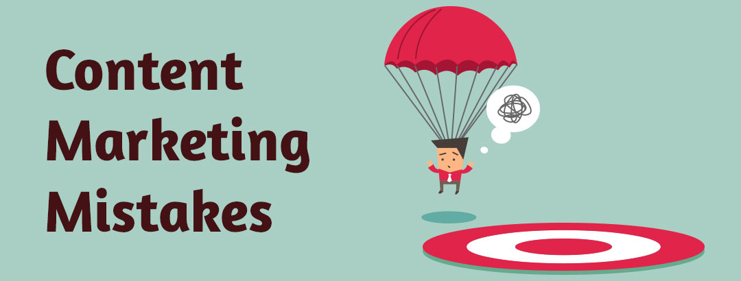 7 Content Marketing Mistakes That Can Fail Your Campaign