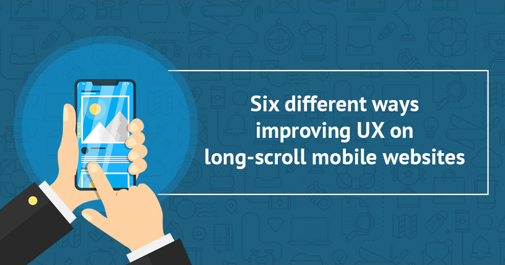 Tips to Improve User Experience on Long-Scroll Mobile Websites in Six Different Ways