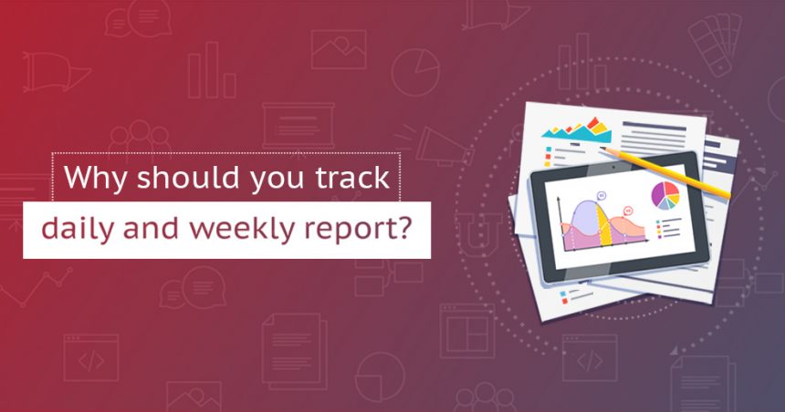 Why to Track Daily and Weekly Report also Despite Monthly Report?