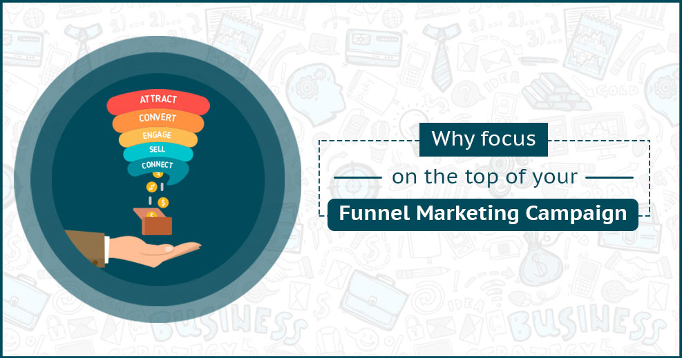 Why Focus on Top of Your Funnel Marketing Campaign