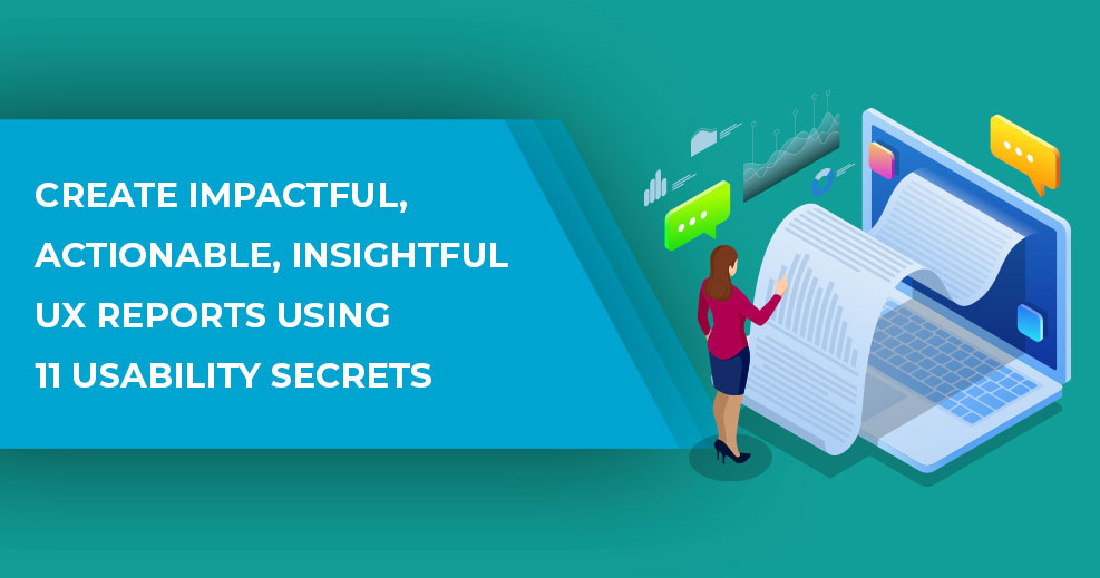 Create Insightful and Actionable UX Reports Using 11 Usability Secrets