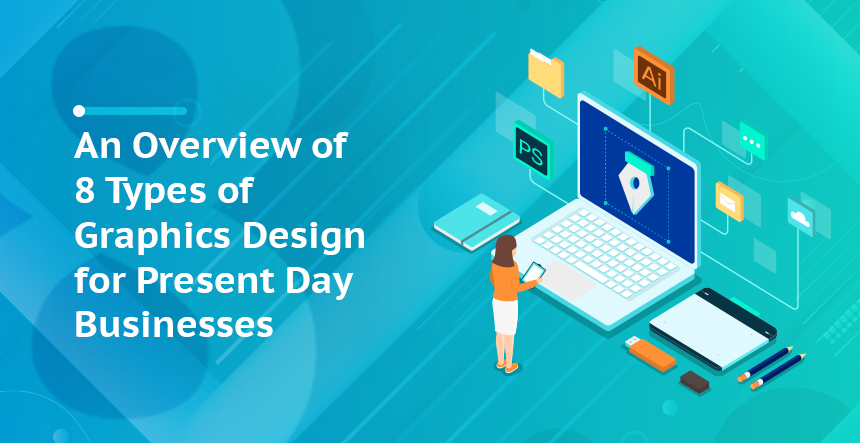 Overview of 8 Types of Graphics Design for Present-Day Businesses