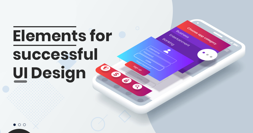 Important Elements of Successful UI Design: UI Experts want you to know about!