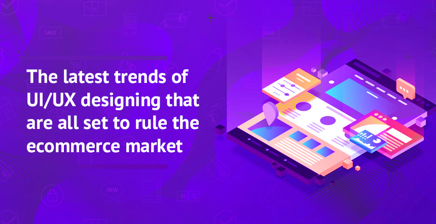 11 Latest UI/UX Design Trends To Rule The E-commerce Market