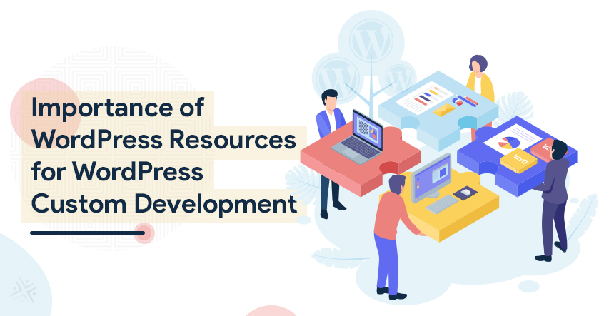 Importance of WordPress Resources for WordPress Custom Development