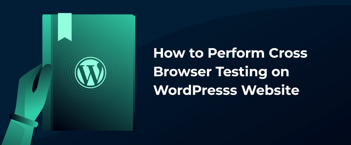 How to Perform Cross Browser Testing on WordPresss Website