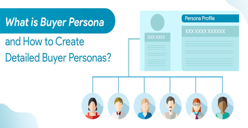 What is Buyer Persona and How to Create Detailed Buyer Personas?