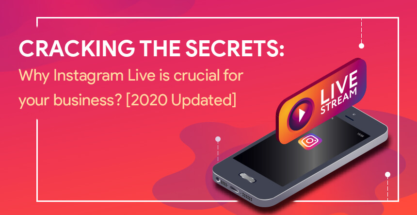 Cracking Instagram Secrets: Why Instagram Live is Crucial for Your Business? [2020 Updated]