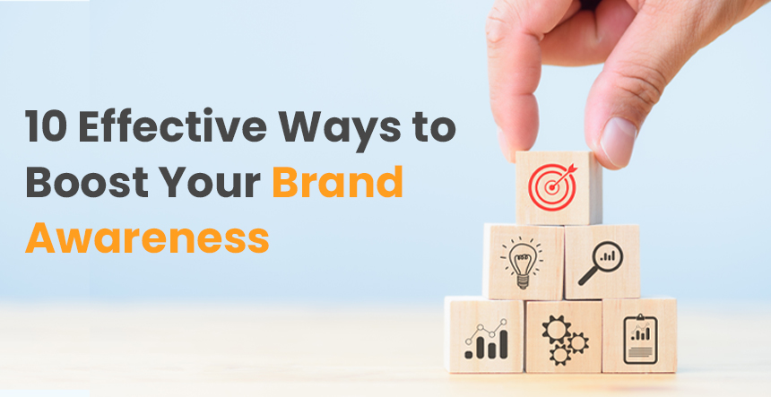 10 Effective Yet Easy Ways to Boost Your Brand Awareness for the Targeted Audience