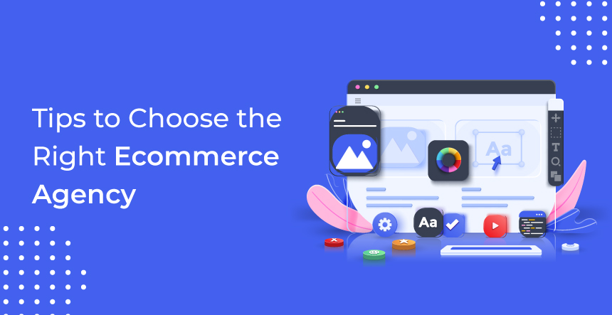 Expert’s Tips To Choose the Right Ecommerce Development Agency