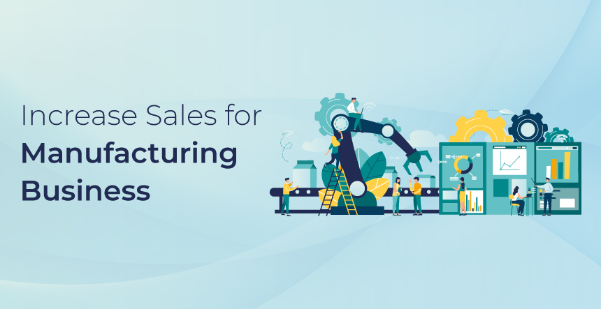 How to Increase Sales for Manufacturing Business: Expert Advice