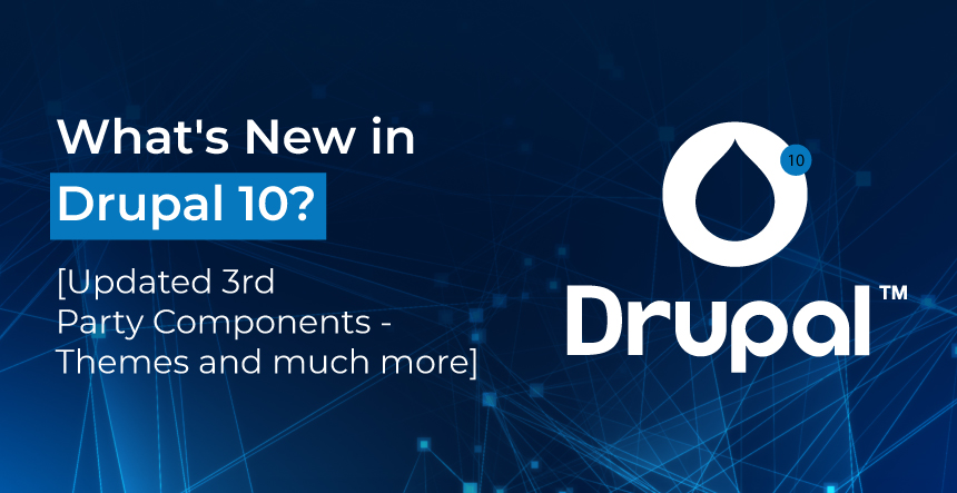 What’s New in Drupal 10? [Updated 3rd Party Components – Themes and much more]