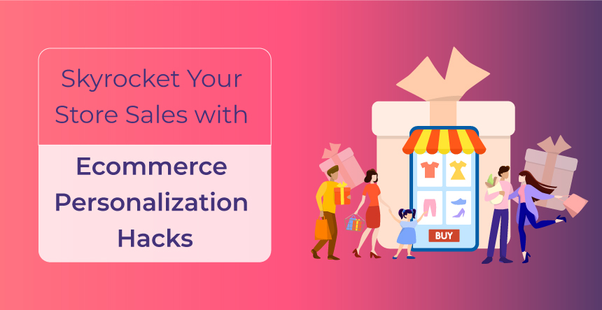 Ecommerce Personalization: Hacks to Skyrocket Your Ecommerce Sales