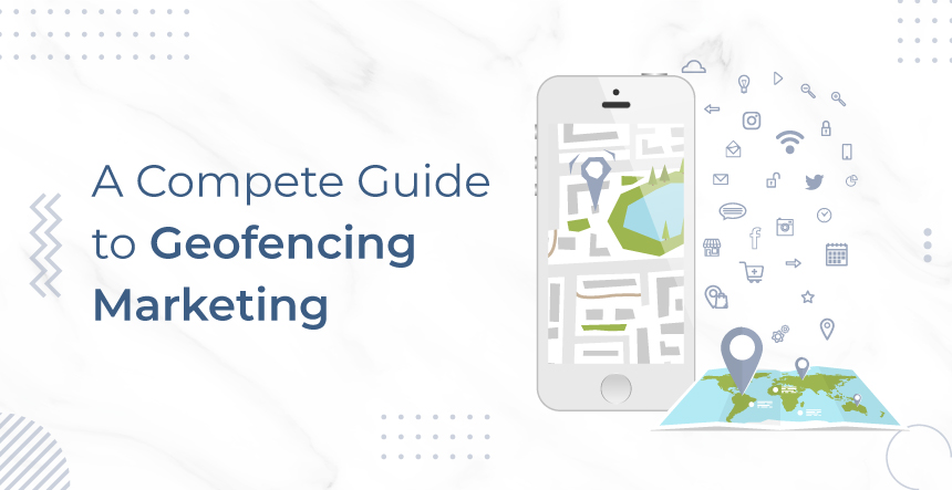 Geofencing Marketing – A Complete Guide to Get Started