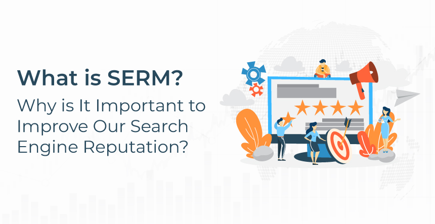 What Is SERM? Why is It Important to Improve Our Search Engine Reputation?