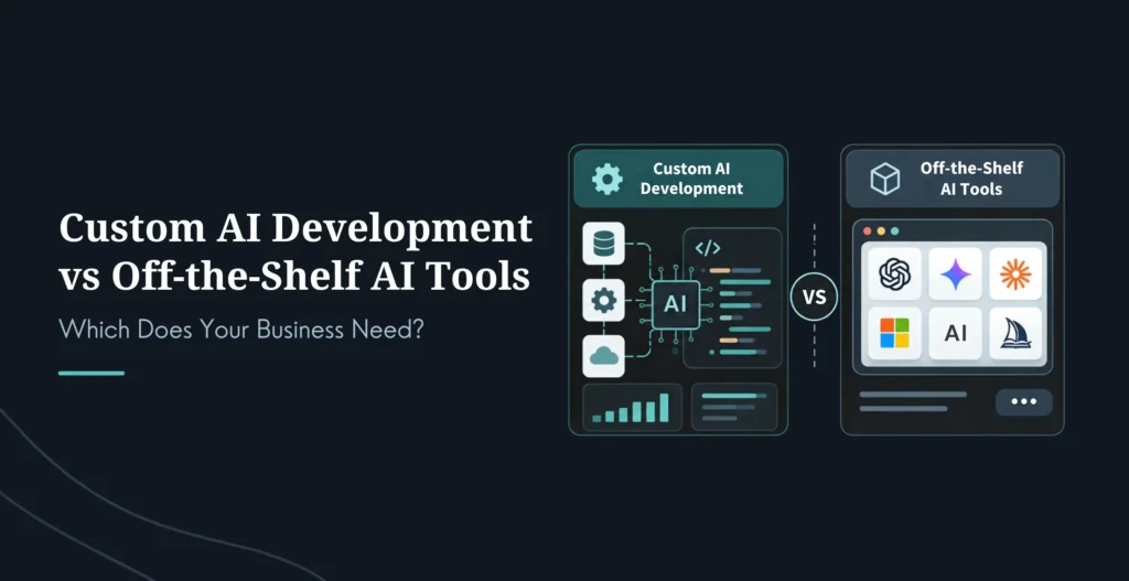 Custom AI Development vs Off-the-Shelf AI Tools